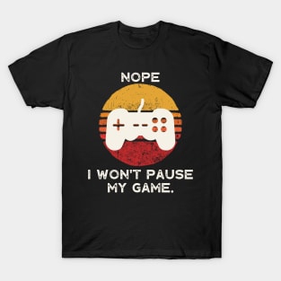 Nope , I Won't Pause My Game T-Shirt